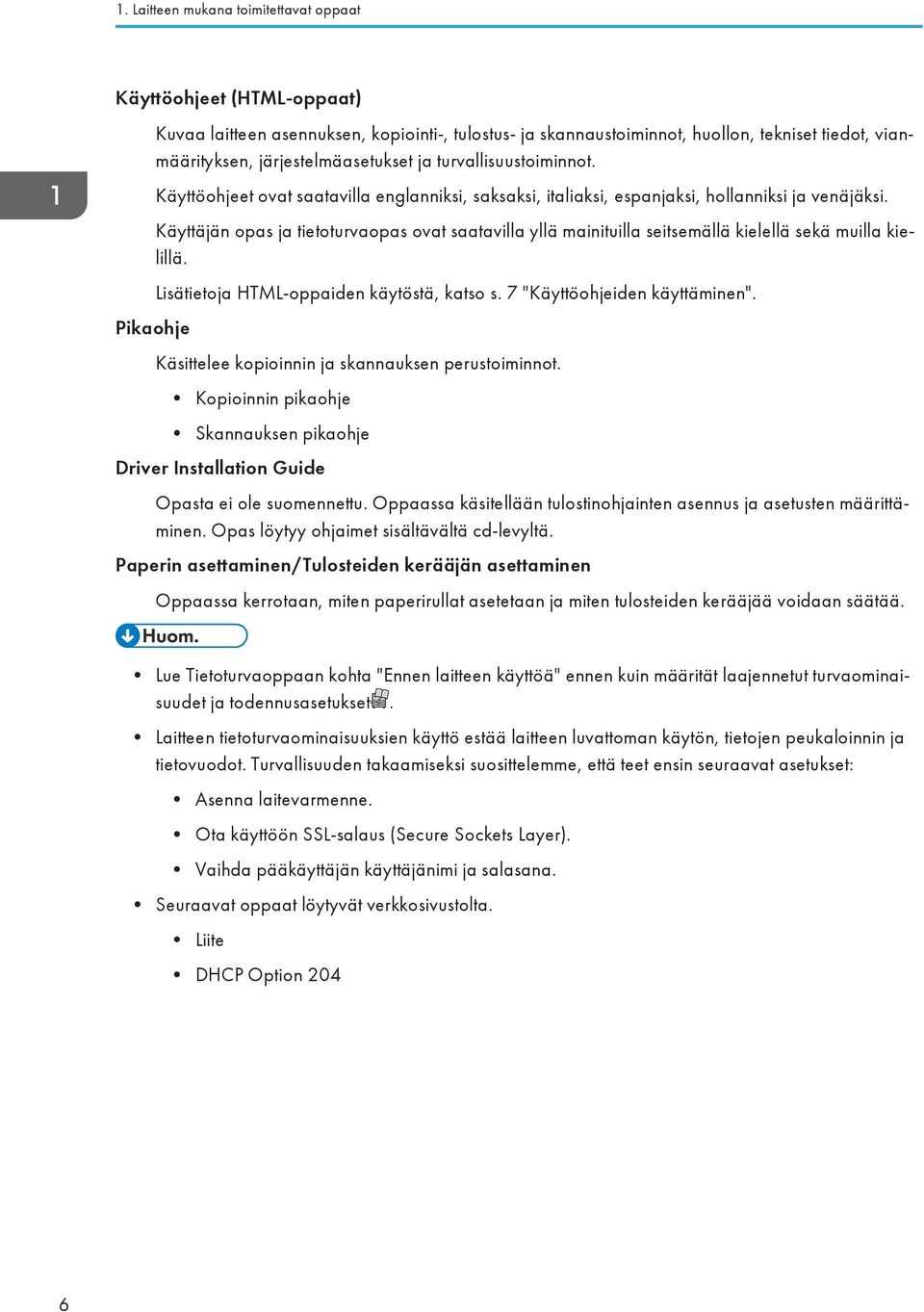 Käyttäjän opas ja tietoturvaopas ovat saatavilla yllä mainituilla seitsemällä kielellä sekä muilla kielillä. Pikaohje Lisätietoja HTML-oppaiden käytöstä, katso s. 7 "Käyttöohjeiden käyttäminen".
