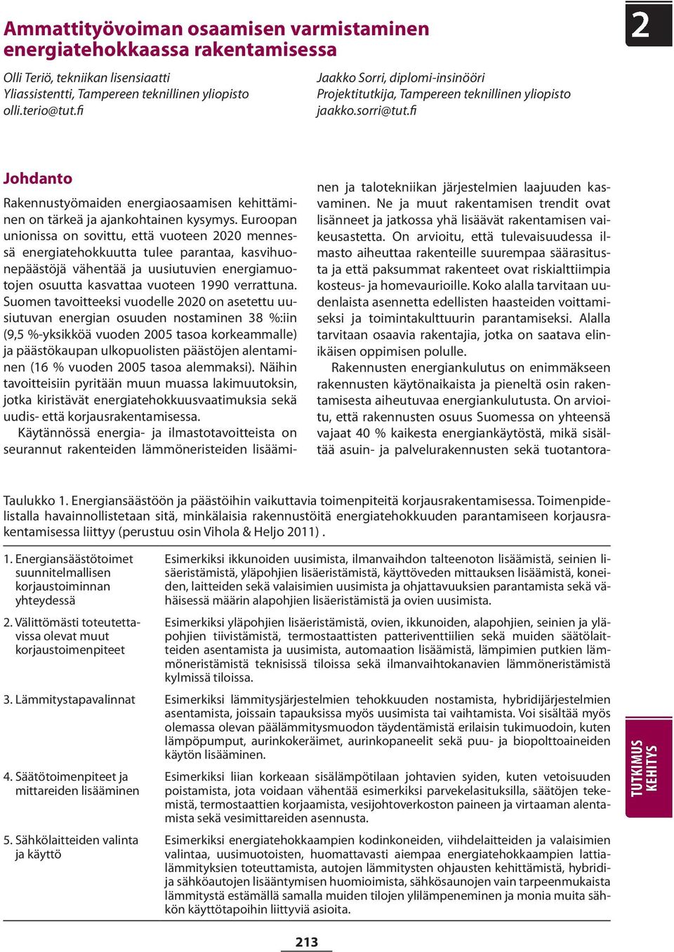 Euroopan unionissa on sovittu, että vuoteen 2020 mennessä energiatehokkuutta tulee parantaa, kasvihuonepäästöjä vähentää ja uusiutuvien energiamuotojen osuutta kasvattaa vuoteen 1990 verrattuna.