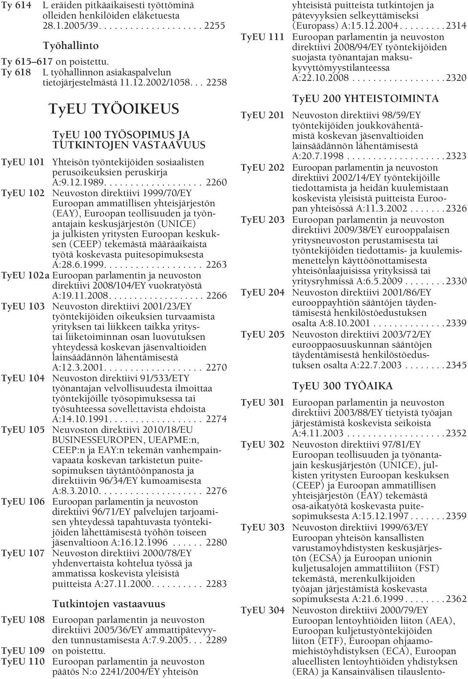 .................. 2260 TyEU 102 Neuvoston direktiivi 1999/70/EY Euroopan ammatillisen yhteisjärjestön (EAY), Euroopan teollisuuden ja työnantajain keskusjärjestön (UNICE) ja julkisten yritysten