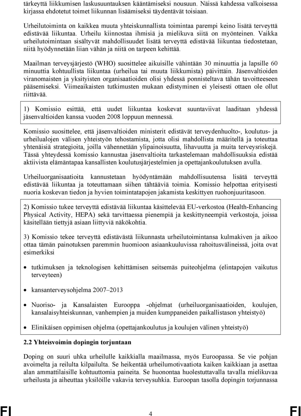 Vaikka urheilutoimintaan sisältyvät mahdollisuudet lisätä terveyttä edistävää liikuntaa tiedostetaan, niitä hyödynnetään liian vähän ja niitä on tarpeen kehittää.