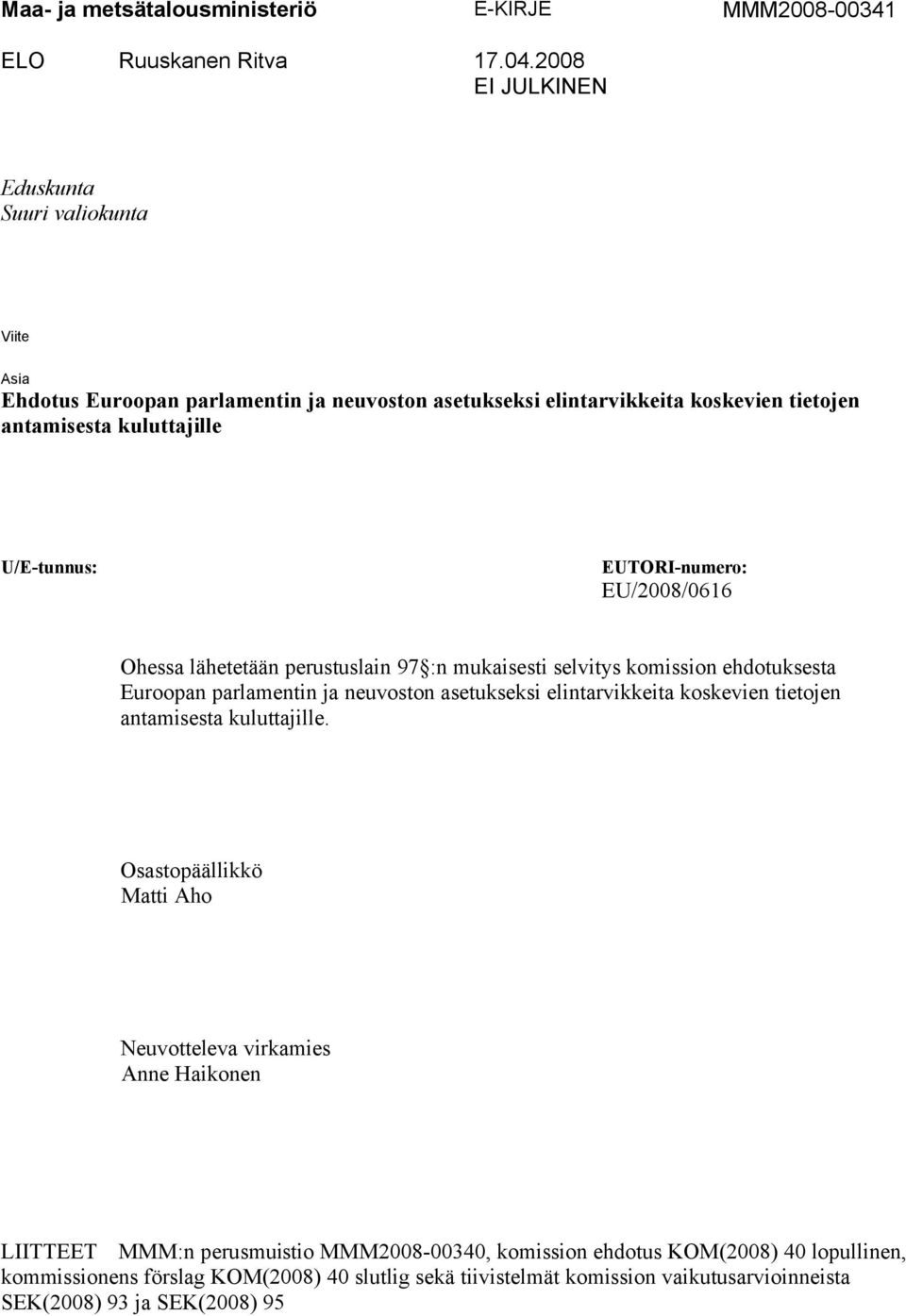 EUTORI-numero: EU/2008/0616 Ohessa lähetetään perustuslain 97 :n mukaisesti selvitys komission ehdotuksesta Euroopan parlamentin ja neuvoston asetukseksi elintarvikkeita koskevien