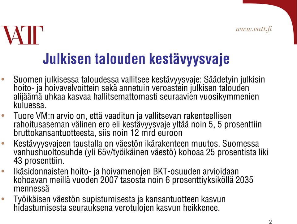 Tuore VM:n arvio on, että vaaditun ja vallitsevan rakenteellisen rahoitusaseman välinen ero eli kestävyysvaje yltää noin 5, 5 prosenttiin bruttokansantuotteesta, siis noin 12 mrd euroon