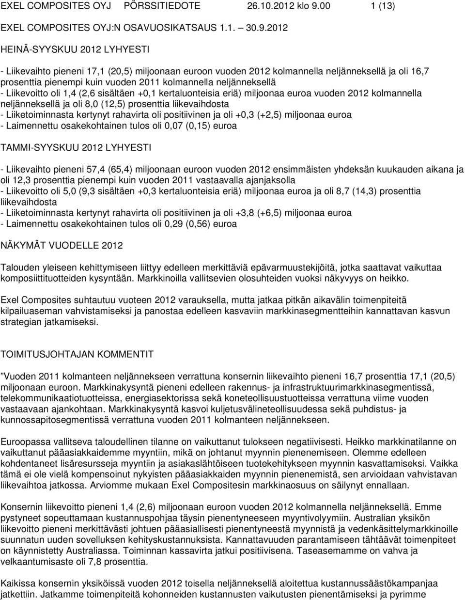 (13) EXEL COMPOSITES OYJ:N OSAVUOSIKATSAUS 1.1. HEINÄ-SYYSKUU LYHYESTI - Liikevaihto pieneni 17,1 (20,5) miljoonaan euroon vuoden kolmannella neljänneksellä ja oli 16,7 prosenttia pienempi kuin