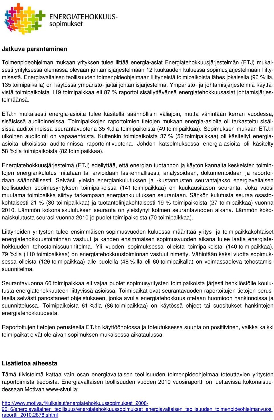 Energiavaltaisen teollisuuden toimenpideohjelmaan liittyneistä toimipaikoista lähes jokaisella (96 %:lla, 135 toimipaikalla) on käytössä ympäristö- ja/tai johtamisjärjestelmä.