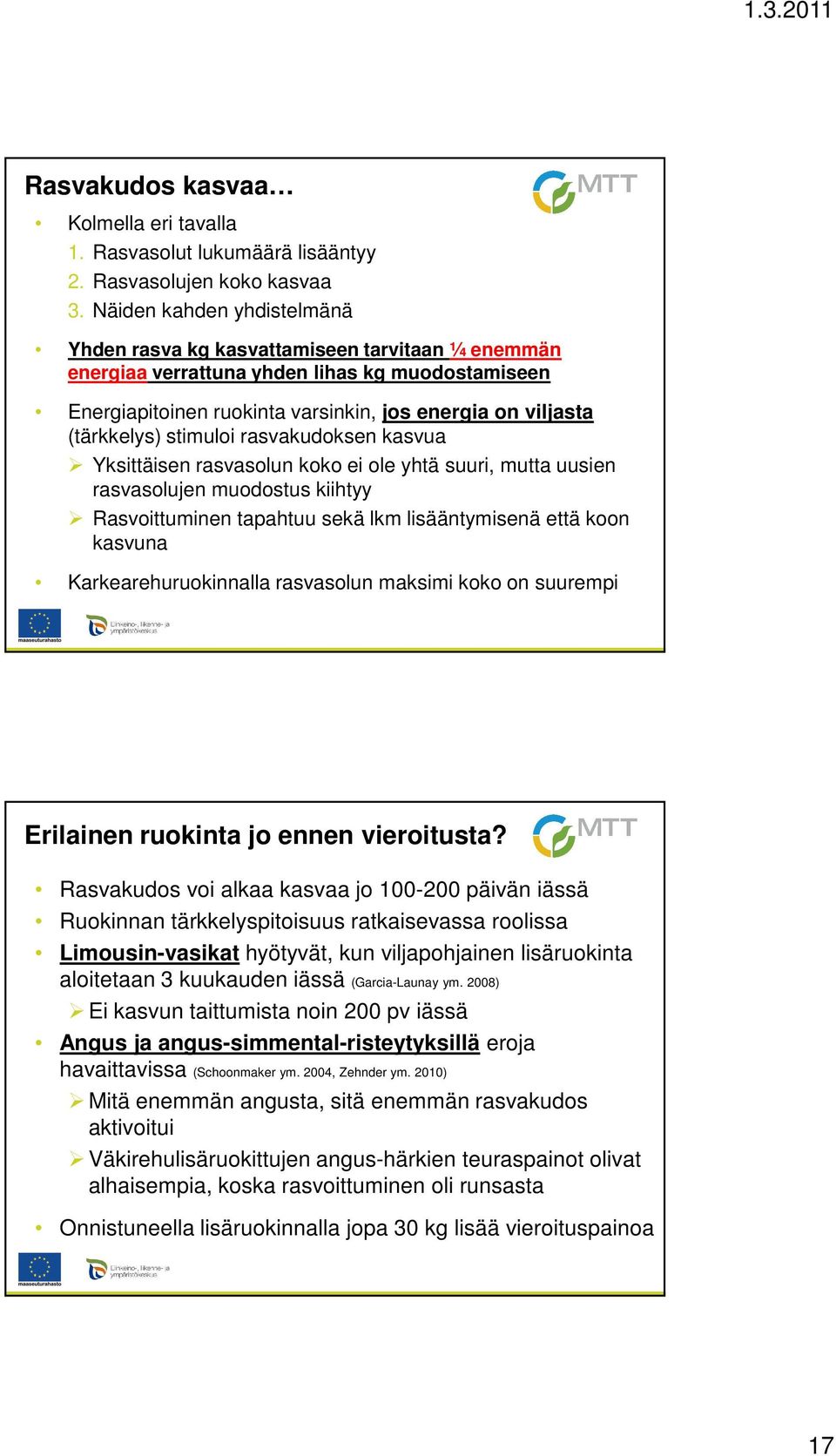 stimuloi rasvakudoksen kasvua Yksittäisen rasvasolun koko ei ole yhtä suuri, mutta uusien rasvasolujen muodostus kiihtyy Rasvoittuminen tapahtuu sekä lkm lisääntymisenä että koon kasvuna