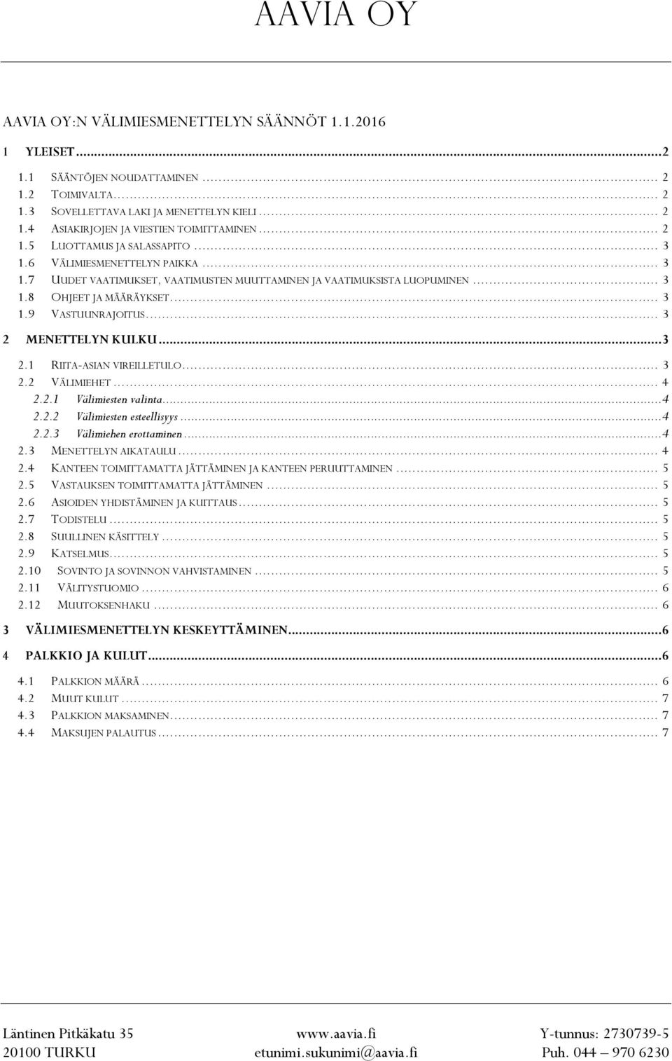 .. 3 2 MENETTELYN KULKU... 3 2.1 RIITA-ASIAN VIREILLETULO... 3 2.2 VÄLIMIEHET... 4 2.2.1 Välimiesten valinta... 4 2.2.2 Välimiesten esteellisyys... 4 2.2.3 Välimiehen erottaminen... 4 2.3 MENETTELYN AIKATAULU.