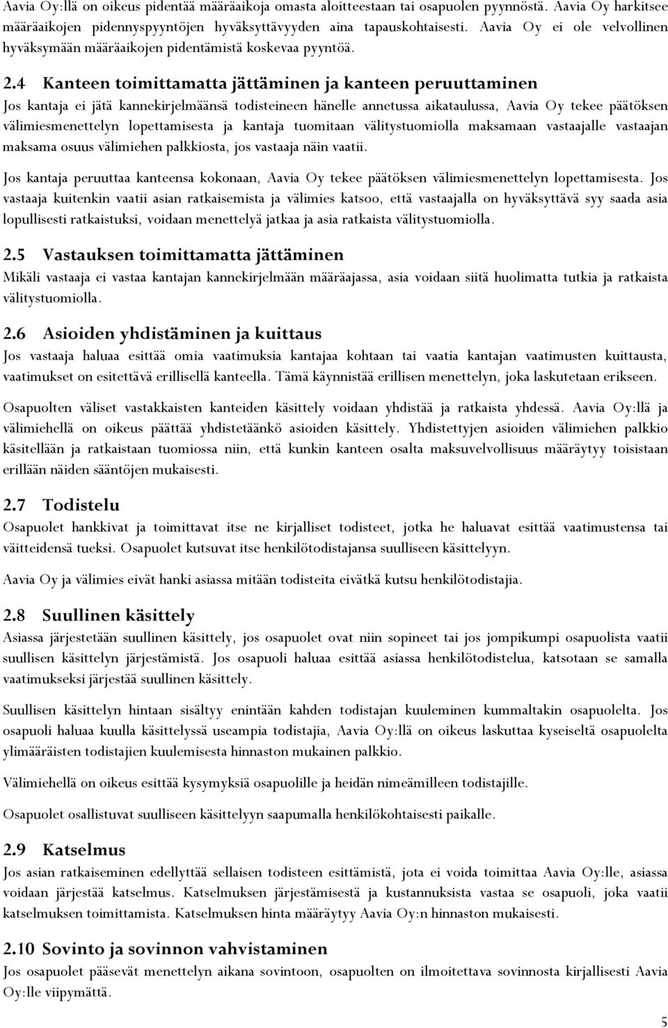 4 Kanteen toimittamatta jättäminen ja kanteen peruuttaminen Jos kantaja ei jätä kannekirjelmäänsä todisteineen hänelle annetussa aikataulussa, Aavia Oy tekee päätöksen välimiesmenettelyn