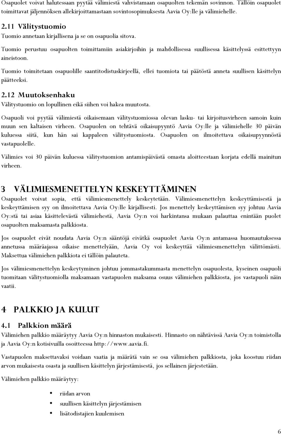 Tuomio perustuu osapuolten toimittamiin asiakirjoihin ja mahdollisessa suullisessa käsittelyssä esittettyyn aineistoon.