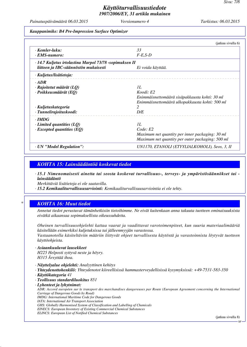Tunnelirajoituskoodi: D/E IMDG Limited quantities (LQ) 1L Excepted quantities (EQ) Code: E2 Maximum net quantity per inner packaging: 30 ml Maximum net quantity per outer packaging: 500 ml UN "Model