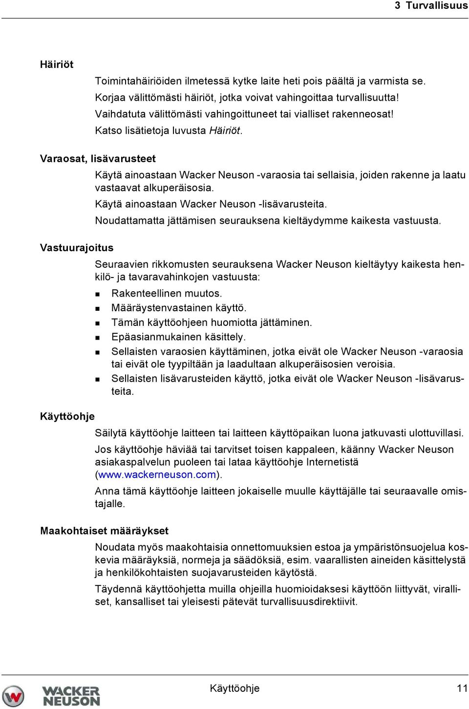 Varaosat, lisävarusteet Käytä ainoastaan Wacker Neuson -varaosia tai sellaisia, joiden rakenne ja laatu vastaavat alkuperäisosia. Käytä ainoastaan Wacker Neuson -lisävarusteita.