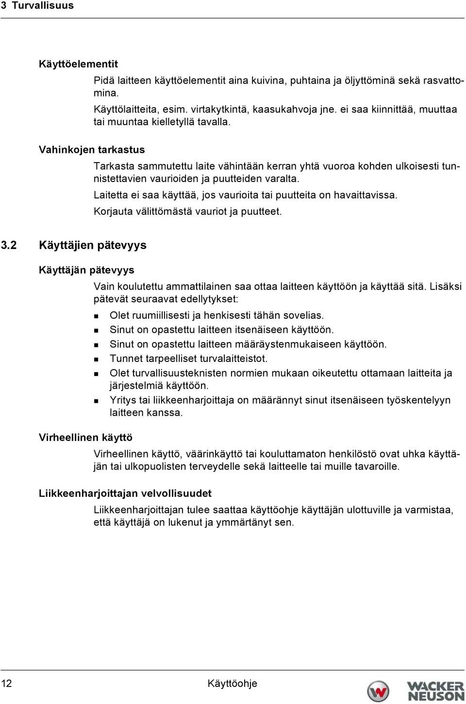 Vahinkojen tarkastus Tarkasta sammutettu laite vähintään kerran yhtä vuoroa kohden ulkoisesti tunnistettavien vaurioiden ja puutteiden varalta.