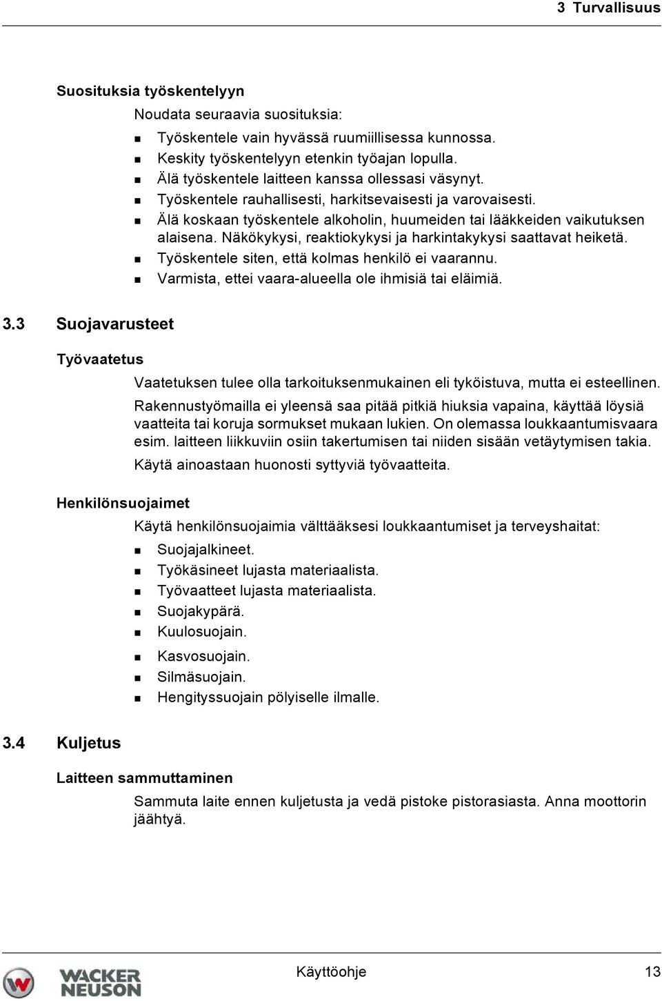 Näkökykysi, reaktiokykysi ja harkintakykysi saattavat heiketä. Työskentele siten, että kolmas henkilö ei vaarannu. Varmista, ettei vaara-alueella ole ihmisiä tai eläimiä. 3.