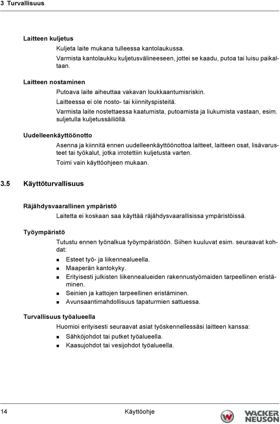 suljetulla kuljetussäiliöllä. Uudelleenkäyttöönotto Asenna ja kiinnitä ennen uudelleenkäyttöönottoa laitteet, laitteen osat, lisävarusteet tai työkalut, jotka irrotettiin kuljetusta varten.