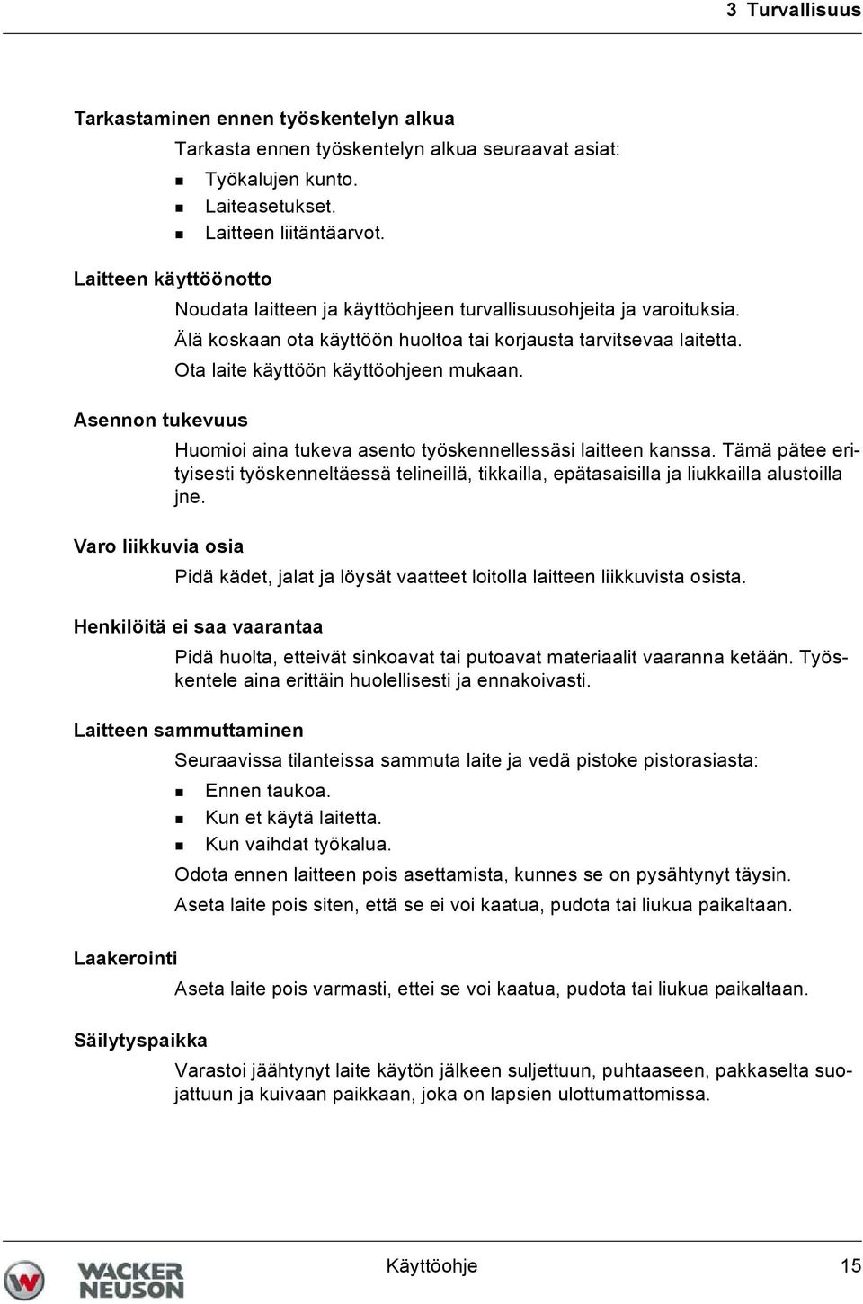 Asennon tukevuus Huomioi aina tukeva asento työskennellessäsi laitteen kanssa. Tämä pätee erityisesti työskenneltäessä telineillä, tikkailla, epätasaisilla ja liukkailla alustoilla jne.
