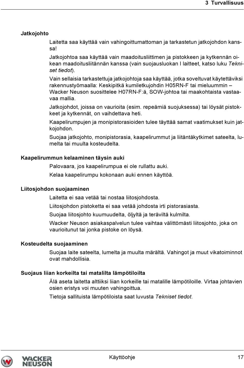 Vain sellaisia tarkastettuja jatkojohtoja saa käyttää, jotka soveltuvat käytettäviksi rakennustyömaalla: Keskipitkä kumiletkujohdin H05RN-F tai mieluummin Wacker Neuson suosittelee H07RN-F:ä,