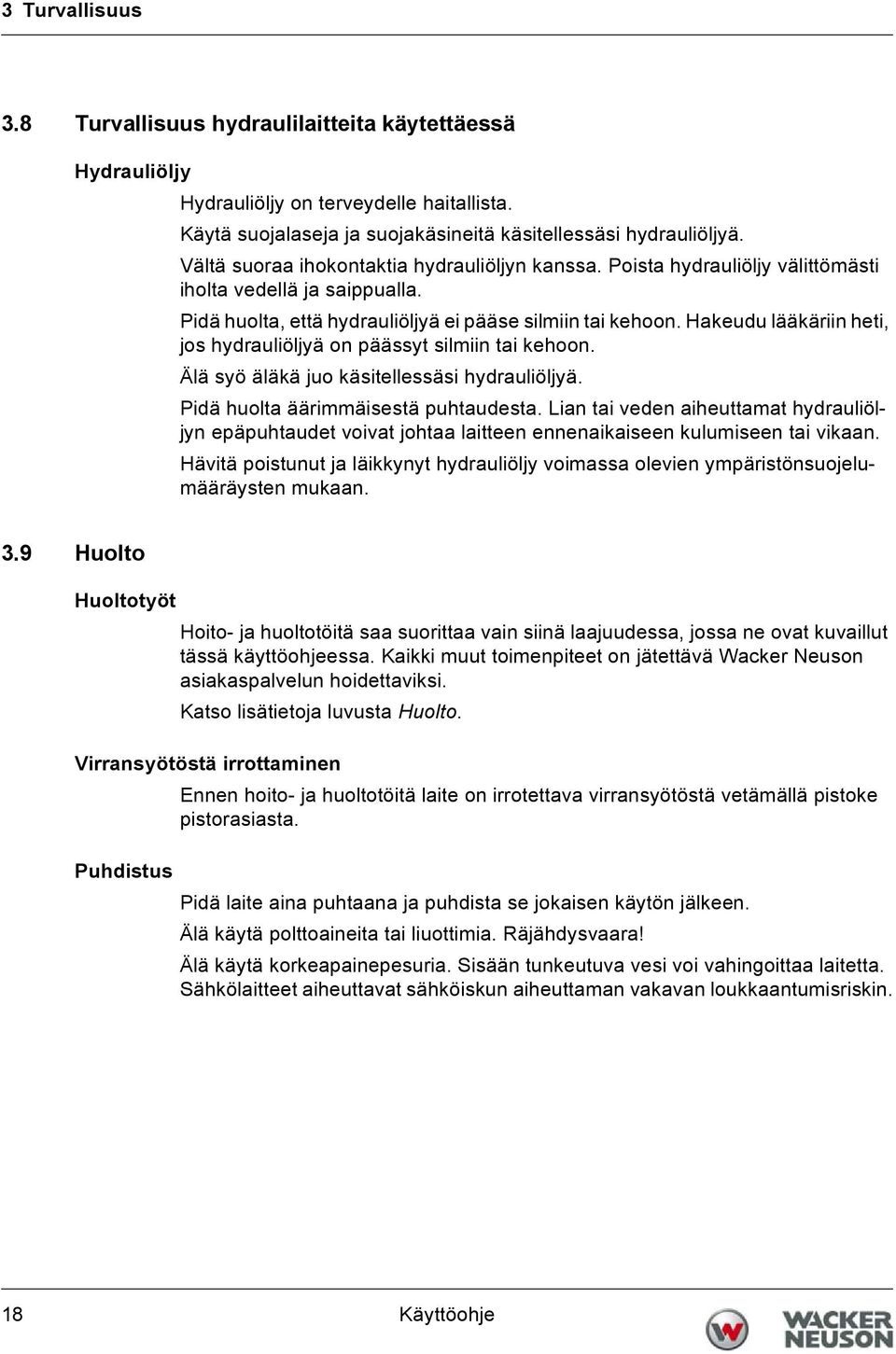 Hakeudu lääkäriin heti, jos hydrauliöljyä on päässyt silmiin tai kehoon. Älä syö äläkä juo käsitellessäsi hydrauliöljyä. Pidä huolta äärimmäisestä puhtaudesta.