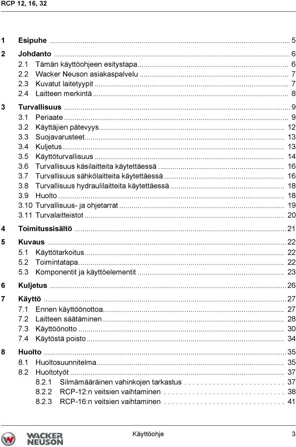 7 Turvallisuus sähkölaitteita käytettäessä... 16 3.8 Turvallisuus hydraulilaitteita käytettäessä... 18 3.9 Huolto... 18 3.10 Turvallisuus- ja ohjetarrat... 19 3.11 Turvalaitteistot.