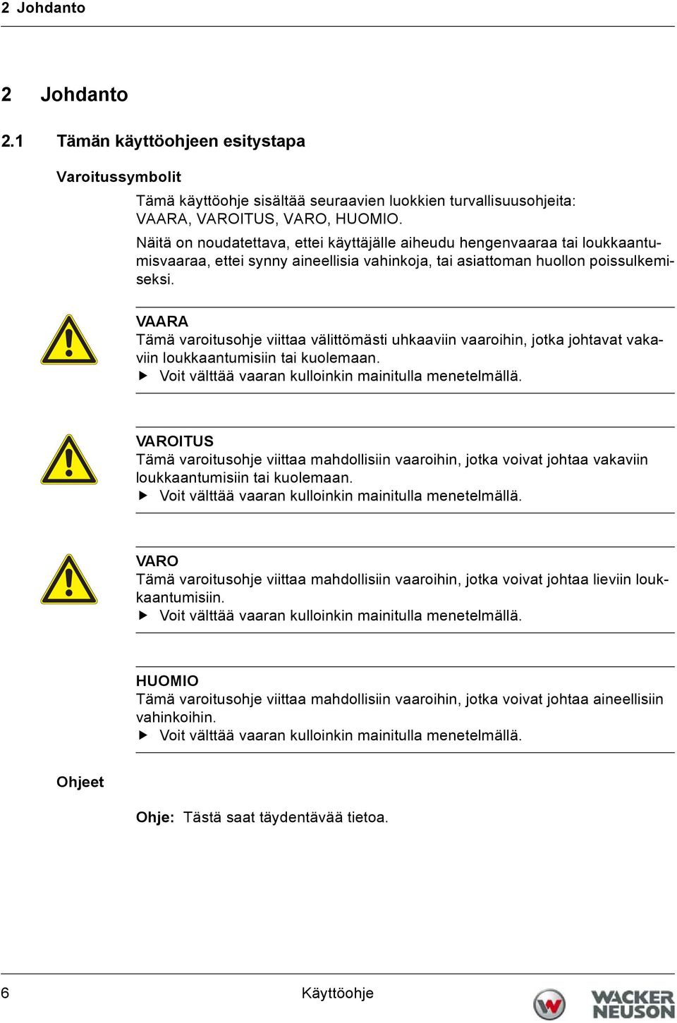 VAARA Tämä varoitusohje viittaa välittömästi uhkaaviin vaaroihin, jotka johtavat vakaviin loukkaantumisiin tai kuolemaan. Voit välttää vaaran kulloinkin mainitulla menetelmällä.