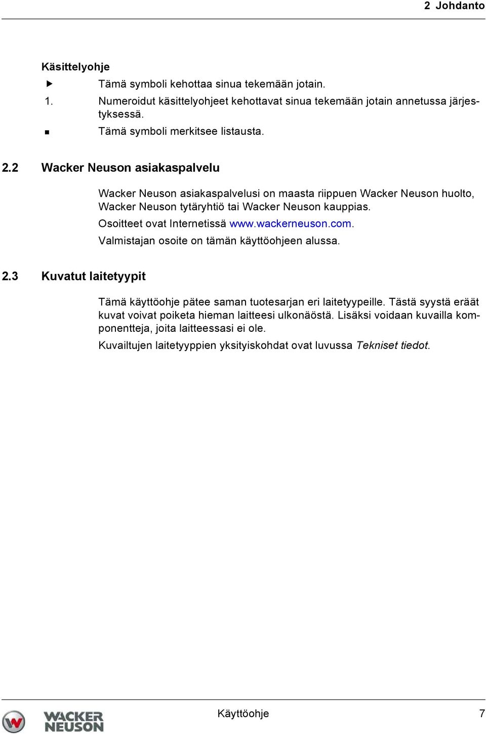 2 Wacker Neuson asiakaspalvelu Wacker Neuson asiakaspalvelusi on maasta riippuen Wacker Neuson huolto, Wacker Neuson tytäryhtiö tai Wacker Neuson kauppias. Osoitteet ovat Internetissä www.