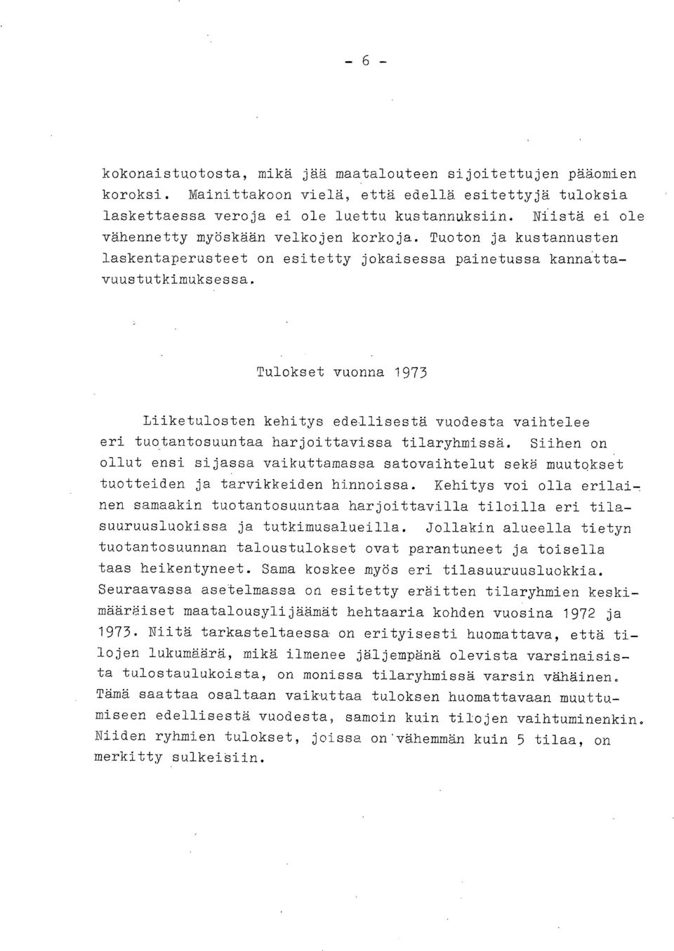 Tulokset vuonna 1973 Liiketulosten kehitys edellisestä vuodesta vaihtelee eri tuo tantosuuntaa harjoittavissa tilaryhmissä.