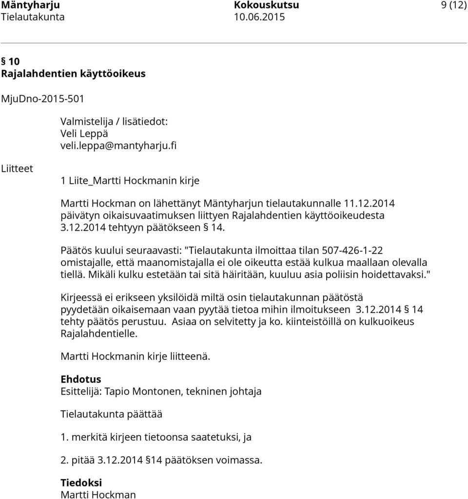 Päätös kuului seuraavasti: "Tielautakunta ilmoittaa tilan 507-426-1-22 omistajalle, että maanomistajalla ei ole oikeutta estää kulkua maallaan olevalla tiellä.