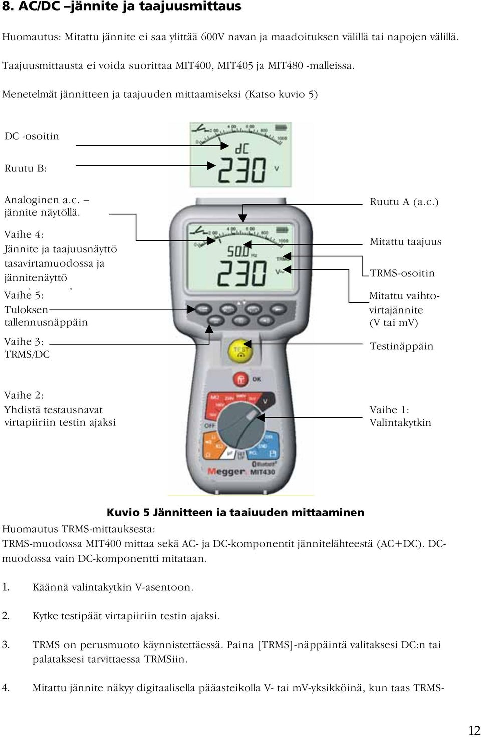 Vaihe 4: Jännite ja taajuusnäyttö tasavirtamuodossa ja jännitenäyttö t i t d Vaihe 5: Tuloksen tallennusnäppäin Vaihe 3: TRMS/DC Ruutu A (a.c.