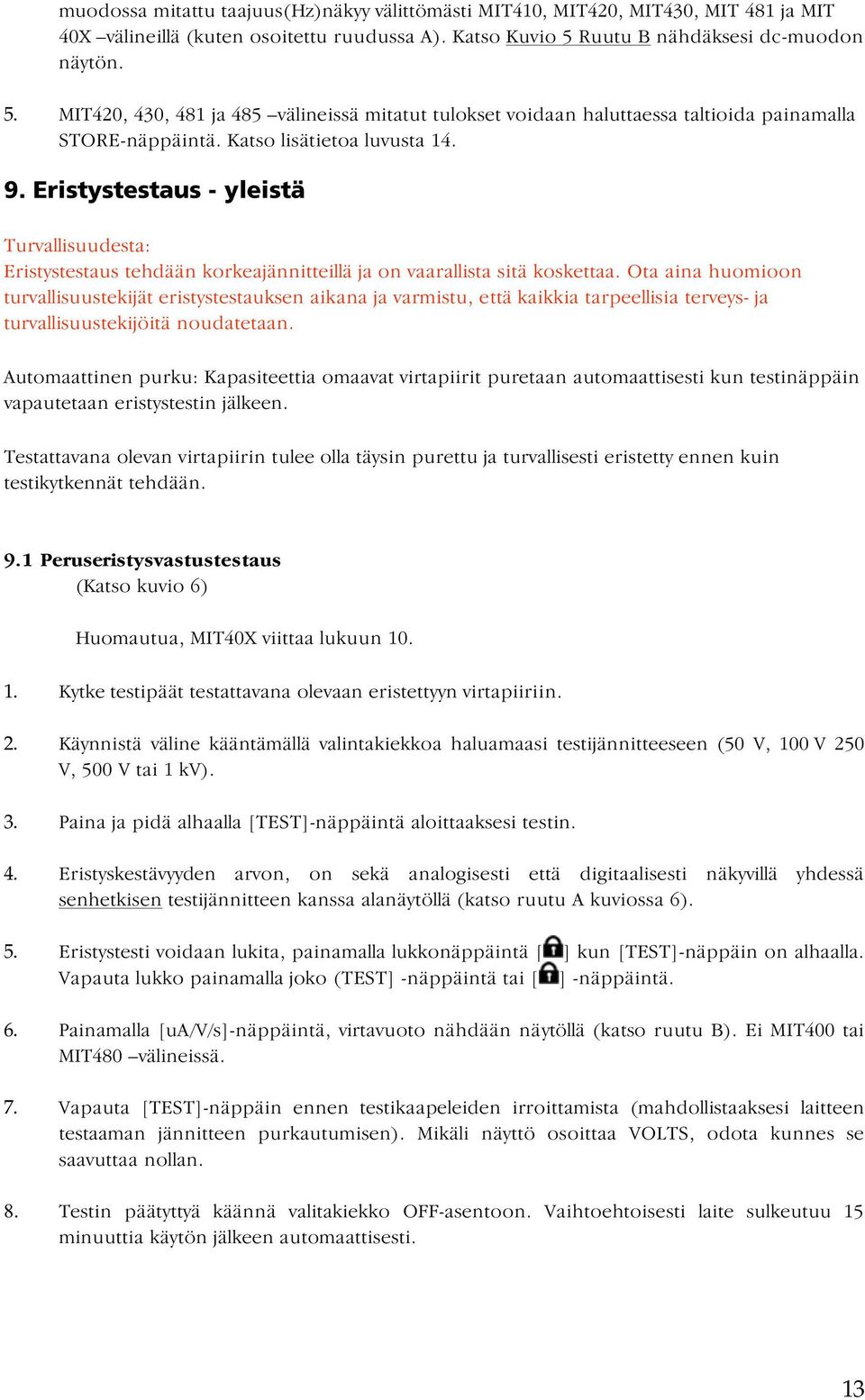 Eristystestaus - yleistä Turvallisuudesta: Eristystestaus tehdään korkeajännitteillä ja on vaarallista sitä koskettaa.