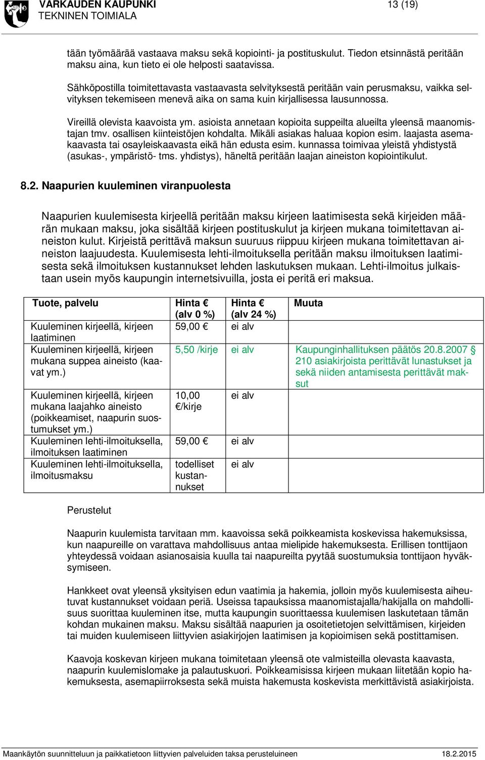 asioista annetaan kopioita suppeilta alueilta yleensä maanomistajan tmv. osallisen kiinteistöjen kohdalta. Mikäli asiakas haluaa kopion esim.