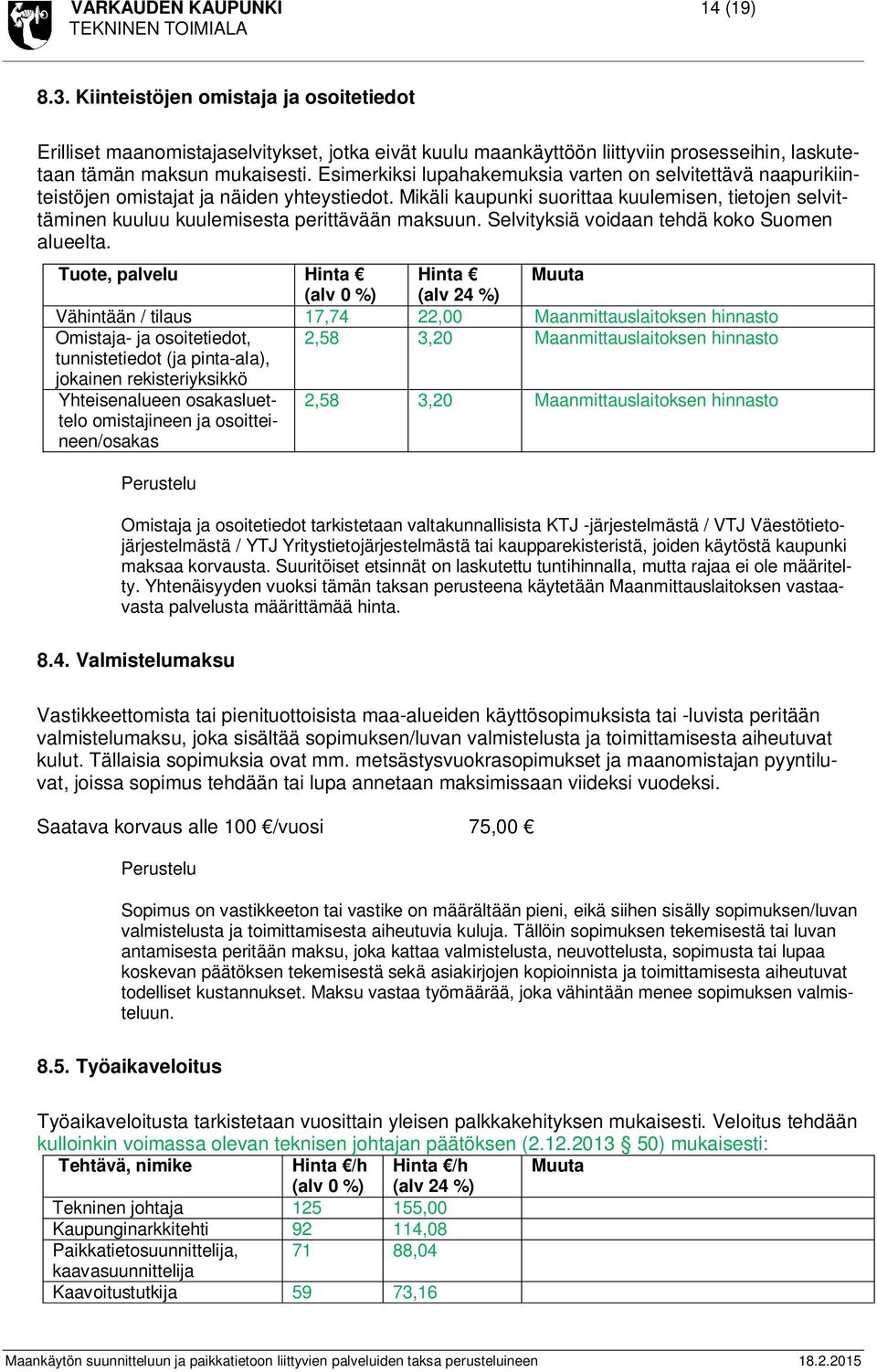 Mikäli kaupunki suorittaa kuulemisen, tietojen selvittäminen kuuluu kuulemisesta perittävään maksuun. Selvityksiä voidaan tehdä koko Suomen alueelta.