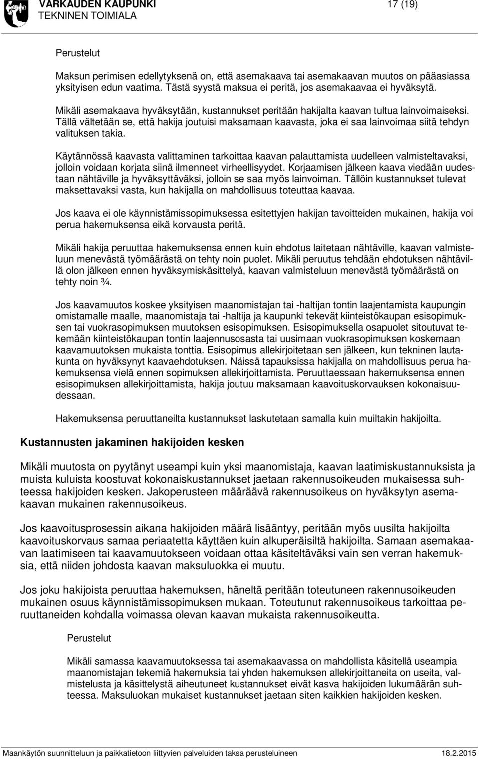 Tällä vältetään se, että hakija joutuisi maksamaan kaavasta, joka ei saa lainvoimaa siitä tehdyn valituksen takia.