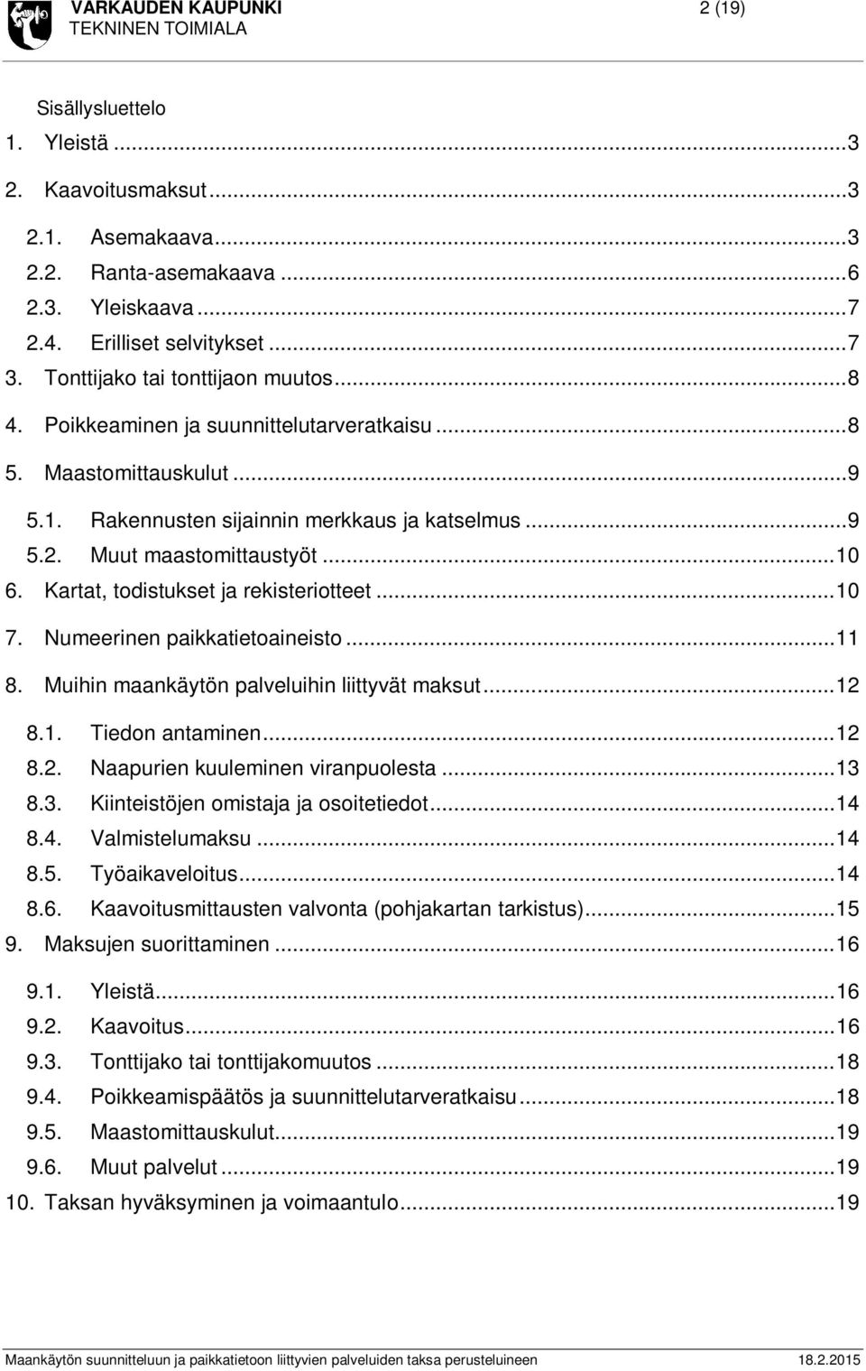 .. 10 6. Kartat, todistukset ja rekisteriotteet... 10 7. Numeerinen paikkatietoaineisto... 11 8. Muihin maankäytön palveluihin liittyvät maksut... 12 8.1. Tiedon antaminen... 12 8.2. Naapurien kuuleminen viranpuolesta.