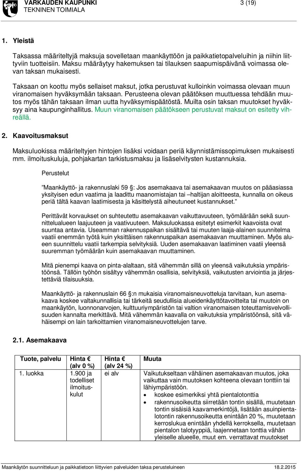 Taksaan on koottu myös sellaiset maksut, jotka perustuvat kulloinkin voimassa olevaan muun viranomaisen hyväksymään taksaan.