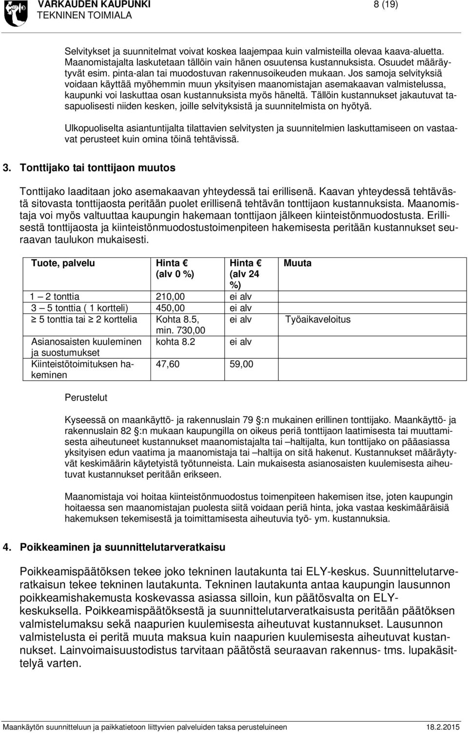 Jos samoja selvityksiä voidaan käyttää myöhemmin muun yksityisen maanomistajan asemakaavan valmistelussa, kaupunki voi laskuttaa osan kustannuksista myös häneltä.