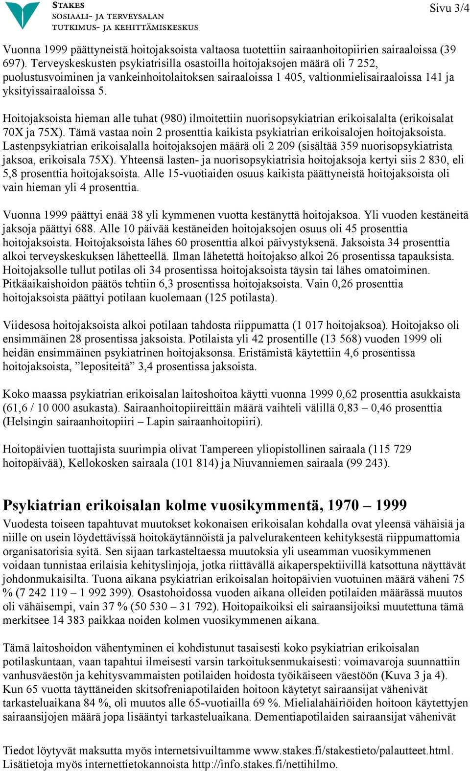 Hoitojaksoista hieman alle tuhat (980) ilmoitettiin nuorisopsykiatrian erikoisalalta (erikoisalat 70X ja 75X). Tämä vastaa noin 2 prosenttia kaikista psykiatrian erikoisalojen hoitojaksoista.