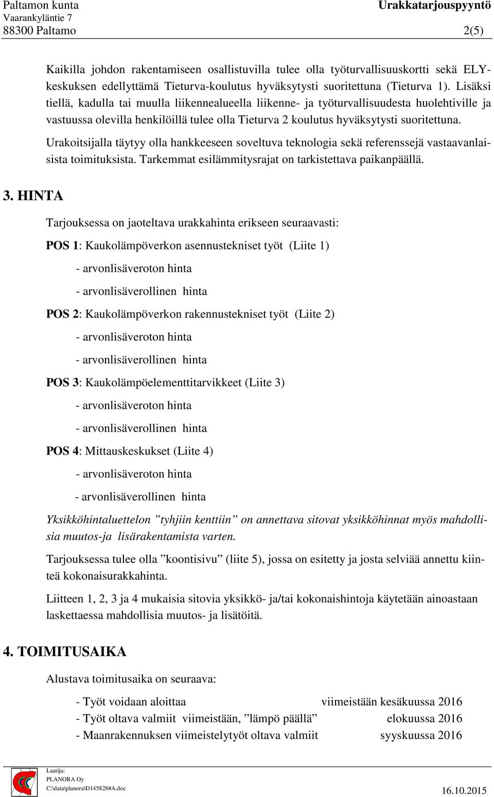 Urakoitsijalla täytyy olla hankkeeseen soveltuva teknologia sekä referenssejä vastaavanlaisista toimituksista. Tarkemmat esilämmitysrajat on tarkistettava paikanpäällä. 3.