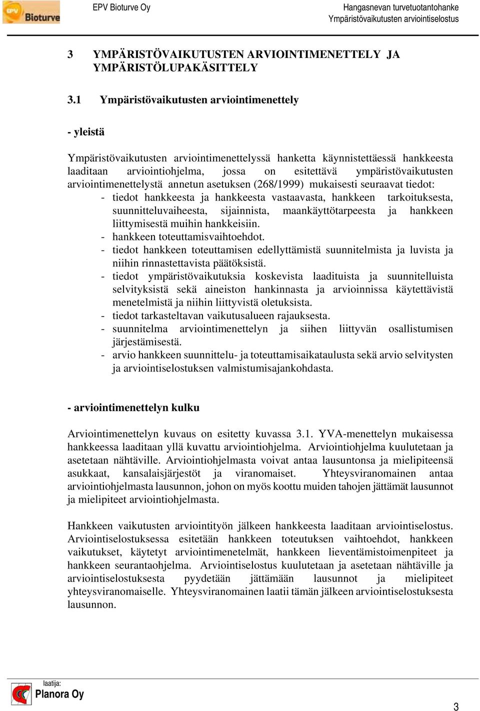 ympäristövaikutusten arviointimenettelystä annetun asetuksen (268/1999) mukaisesti seuraavat tiedot: - tiedot hankkeesta ja hankkeesta vastaavasta, hankkeen tarkoituksesta, suunnitteluvaiheesta,