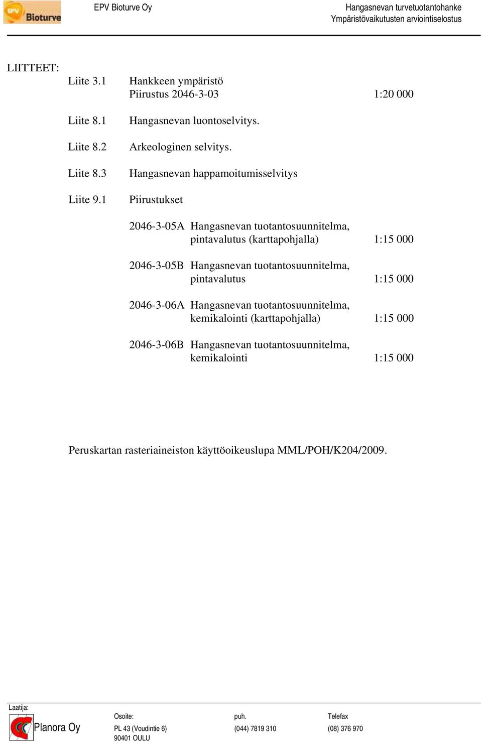 tuotantosuunnitelma, pintavalutus 1:15 000 2046-3-06A Hangasnevan tuotantosuunnitelma, kemikalointi (karttapohjalla) 1:15 000 2046-3-06B Hangasnevan
