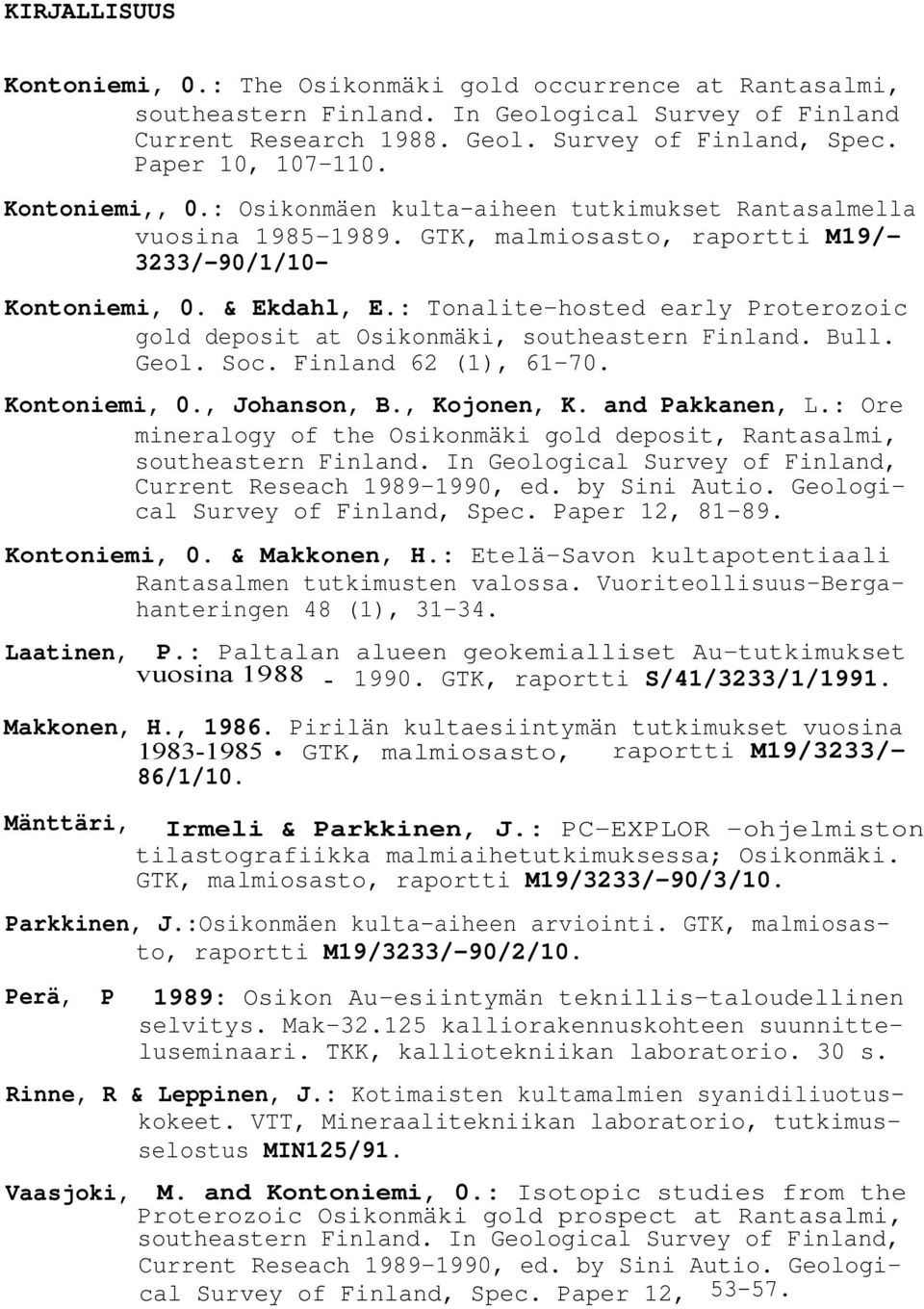 : Tonalite-hosted early Proterozoic gold deposit at Osikonmäki, southeastern Finland. Bull. Geol. Soc. Finland 62 (1), 61-70. Kontoniemi, 0., Johanson, B., Kojonen, K. and Pakkanen, L.