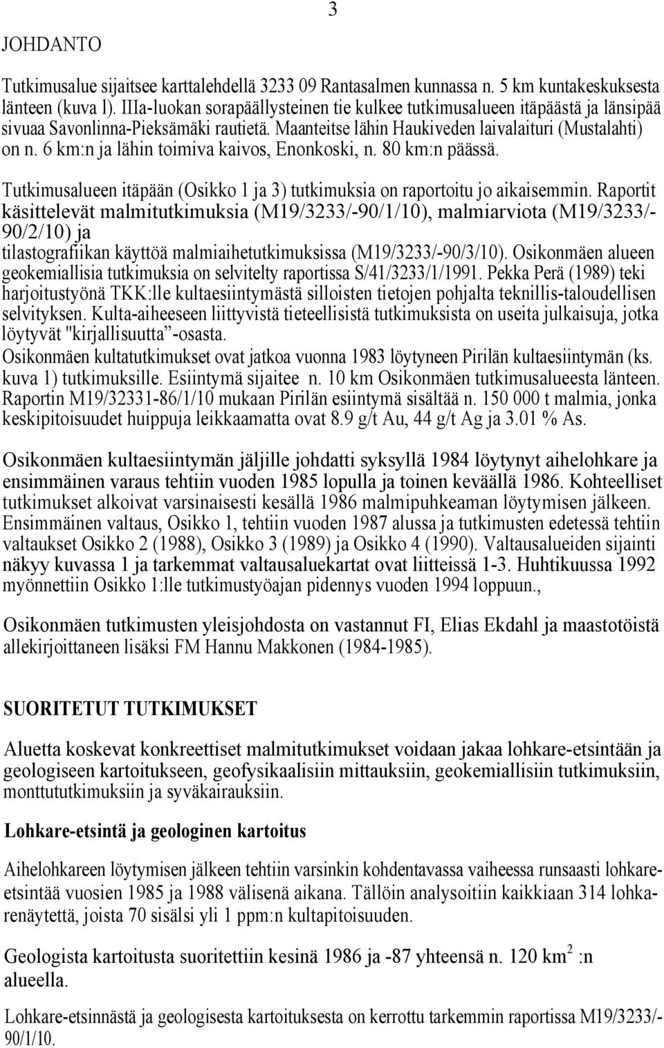 6 km:n ja lähin toimiva kaivos, Enonkoski, n. 80 km:n päässä. Tutkimusalueen itäpään (Osikko 1 ja 3) tutkimuksia on raportoitu jo aikaisemmin.