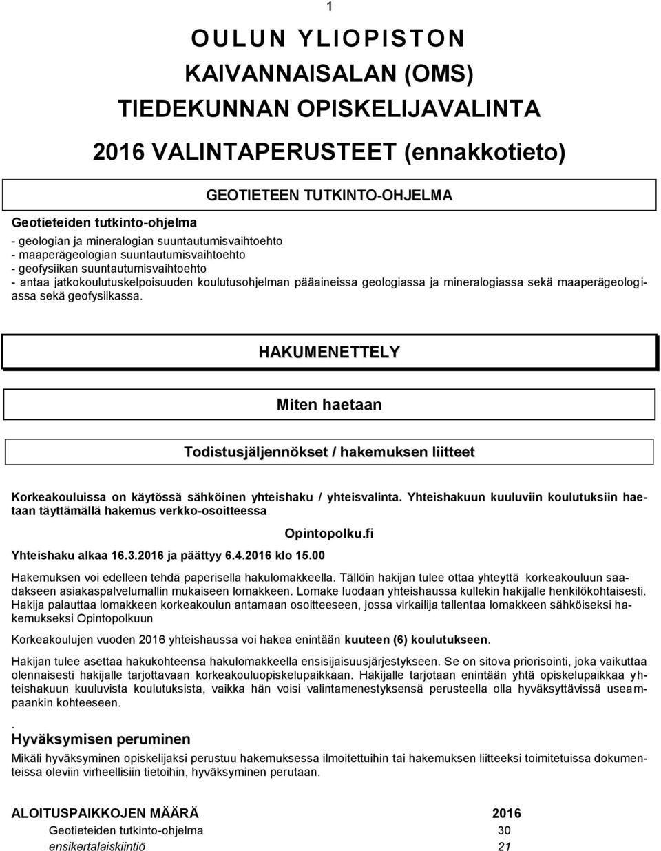 maaperägeologiassa sekä geofysiikassa. HAKUMENETTELY Miten haetaan Todistusjäljennökset / hakemuksen liitteet Korkeakouluissa on käytössä sähköinen yhteishaku / yhteisvalinta.