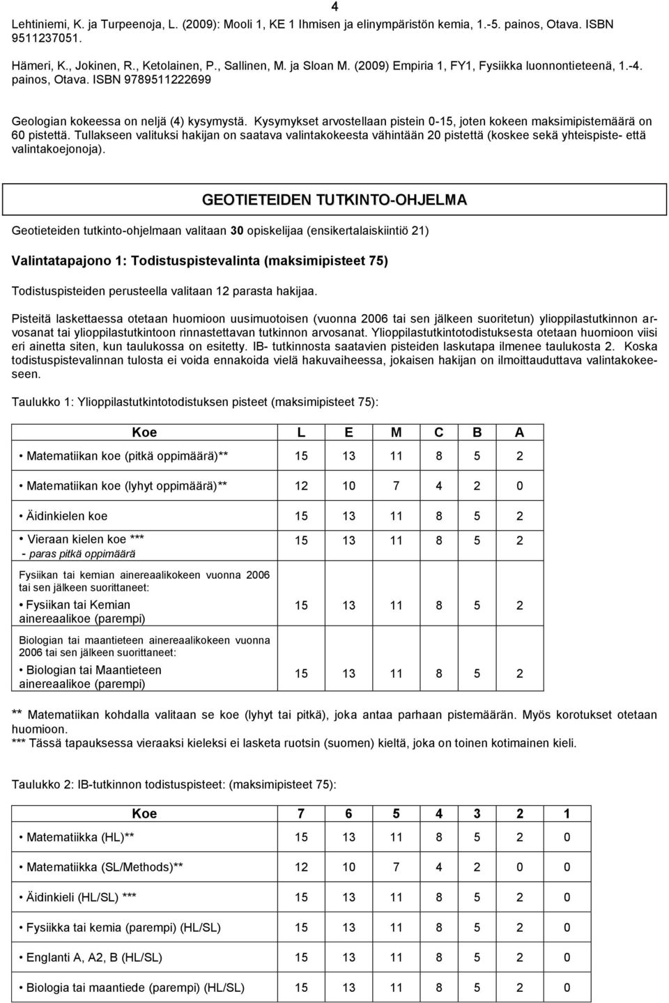 Kysymykset arvostellaan pistein 0-15, joten kokeen maksimipistemäärä on 60 pistettä.