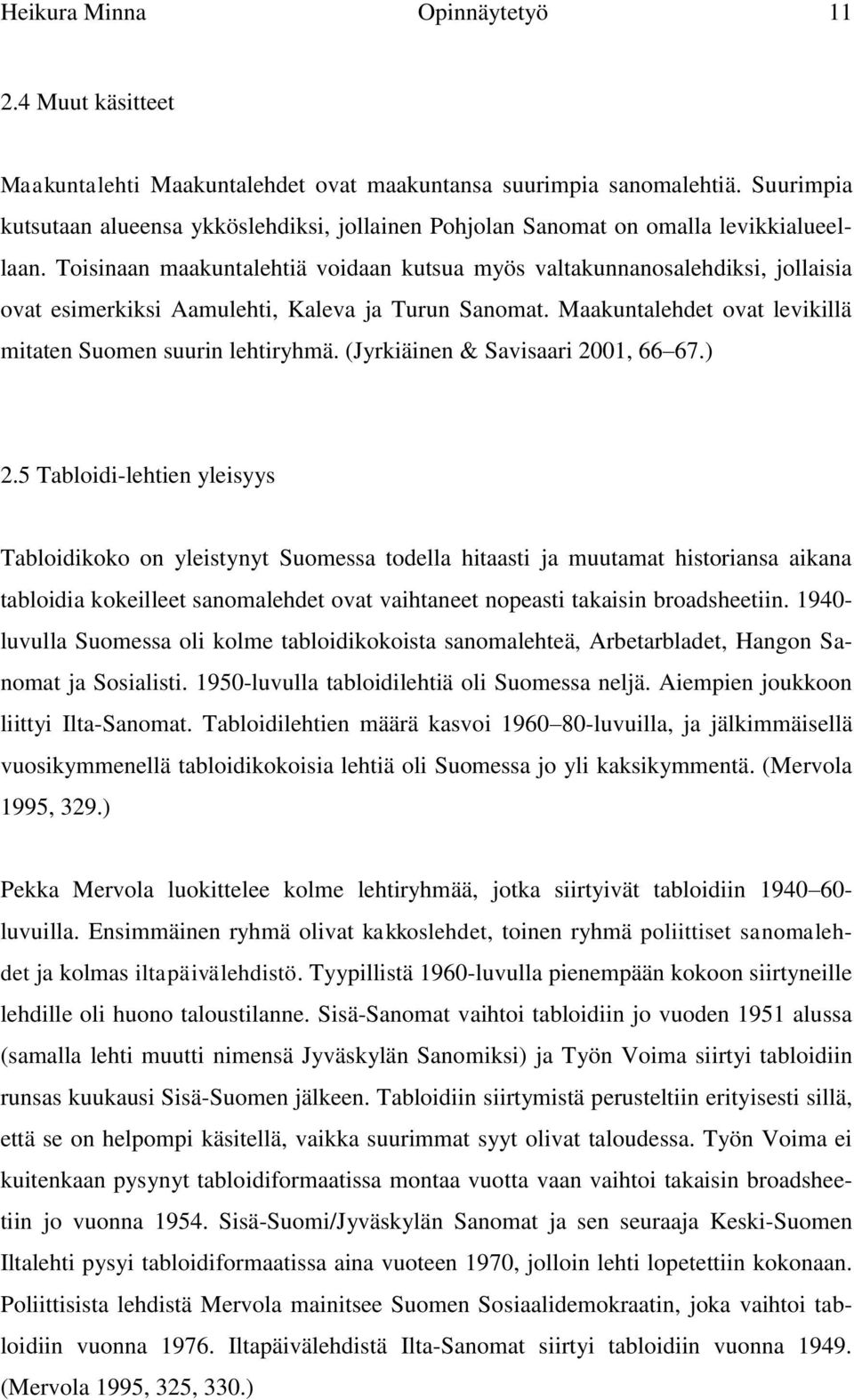 Toisinaan maakuntalehtiä voidaan kutsua myös valtakunnanosalehdiksi, jollaisia ovat esimerkiksi Aamulehti, Kaleva ja Turun Sanomat. Maakuntalehdet ovat levikillä mitaten Suomen suurin lehtiryhmä.