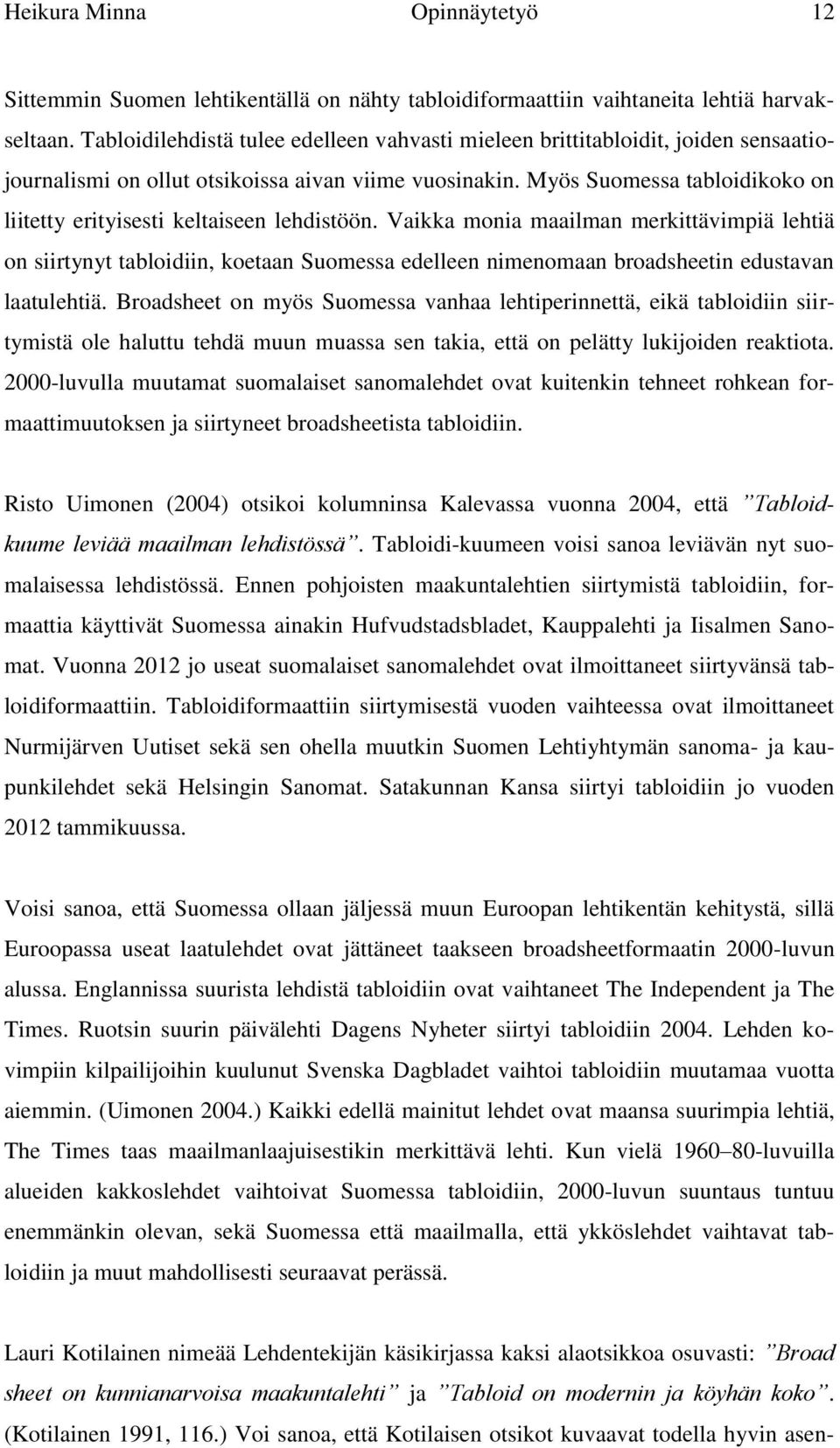 Myös Suomessa tabloidikoko on liitetty erityisesti keltaiseen lehdistöön.