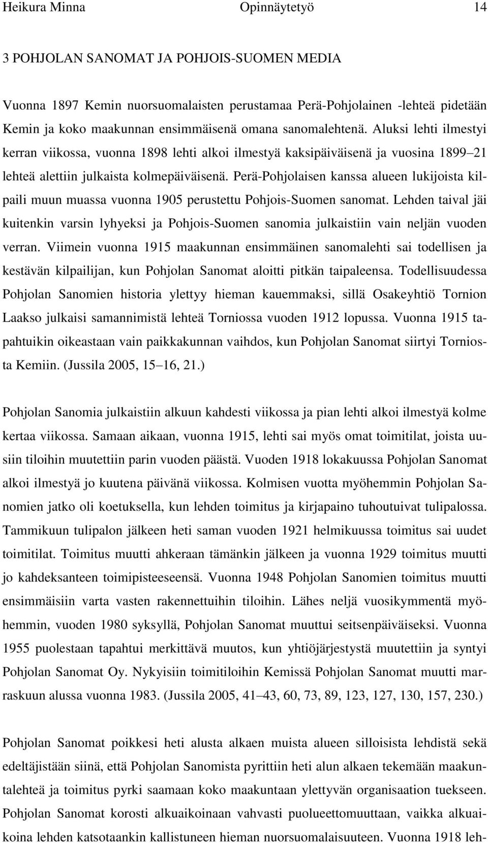 Perä-Pohjolaisen kanssa alueen lukijoista kilpaili muun muassa vuonna 1905 perustettu Pohjois-Suomen sanomat.