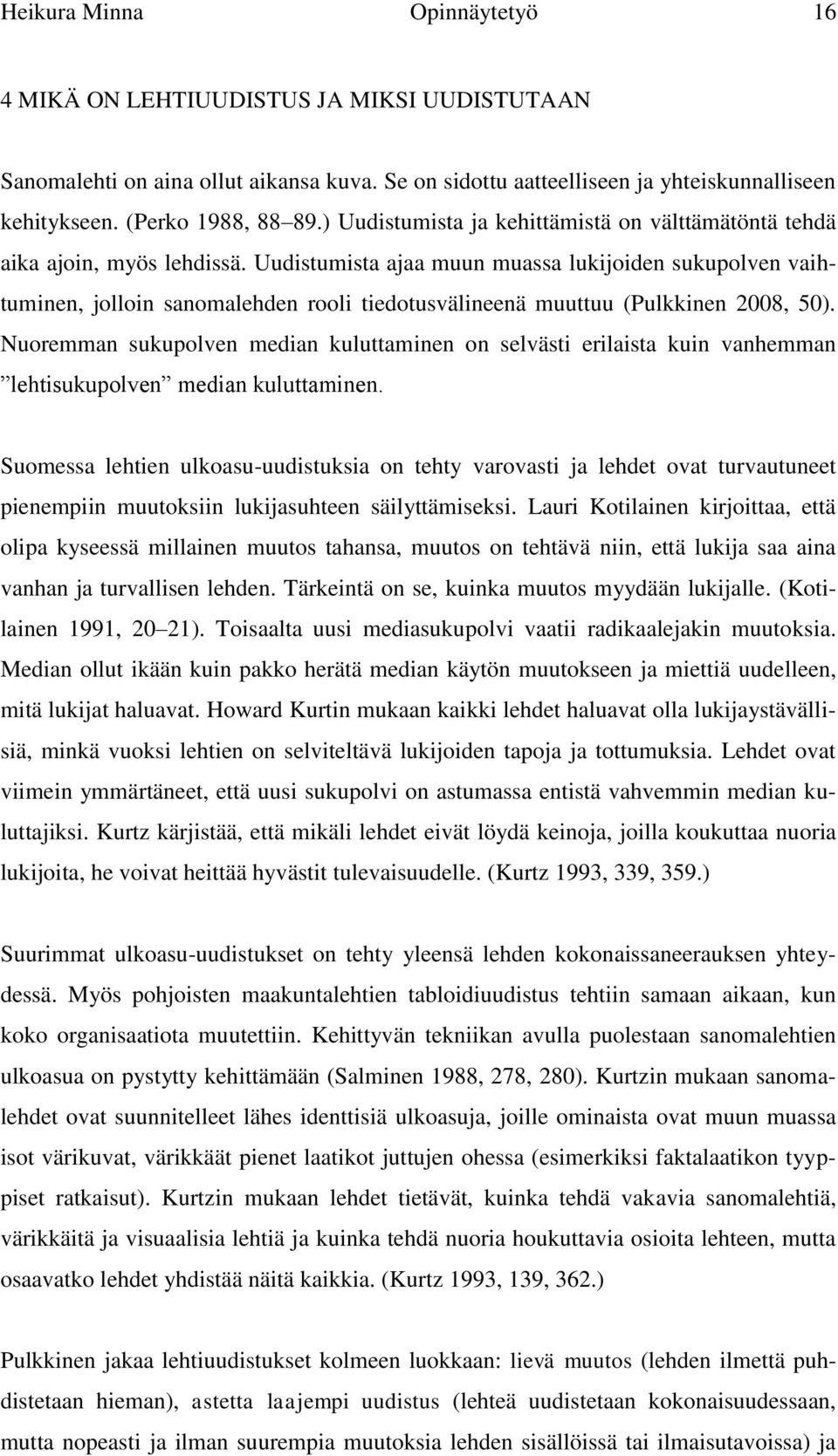 Uudistumista ajaa muun muassa lukijoiden sukupolven vaihtuminen, jolloin sanomalehden rooli tiedotusvälineenä muuttuu (Pulkkinen 2008, 50).