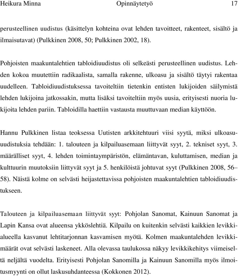 Tabloidiuudistuksessa tavoiteltiin tietenkin entisten lukijoiden säilymistä lehden lukijoina jatkossakin, mutta lisäksi tavoiteltiin myös uusia, erityisesti nuoria lukijoita lehden pariin.