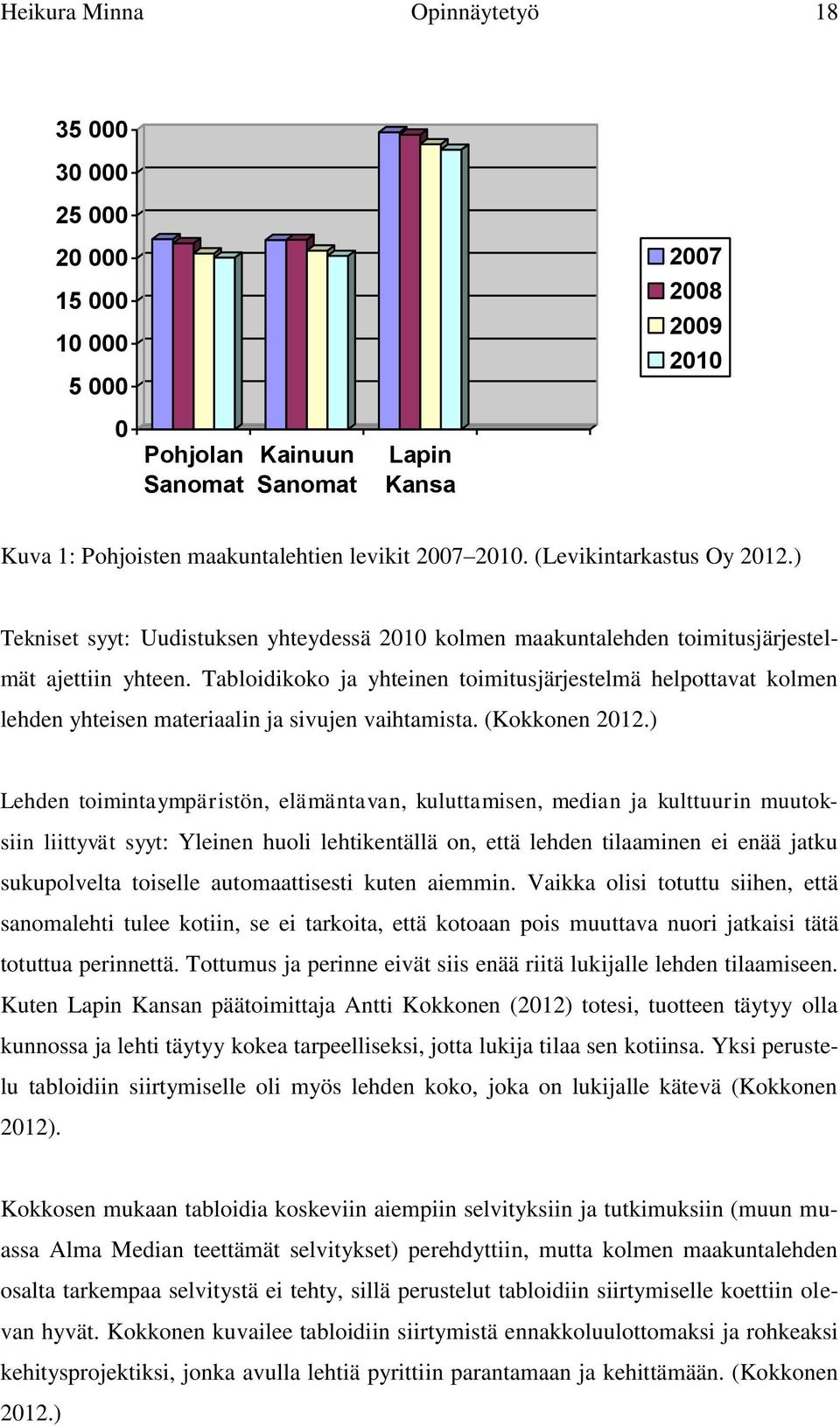 Tabloidikoko ja yhteinen toimitusjärjestelmä helpottavat kolmen lehden yhteisen materiaalin ja sivujen vaihtamista. (Kokkonen 2012.