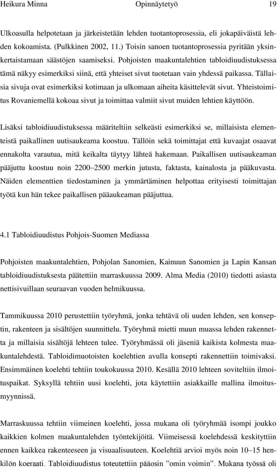 Pohjoisten maakuntalehtien tabloidiuudistuksessa tämä näkyy esimerkiksi siinä, että yhteiset sivut tuotetaan vain yhdessä paikassa.