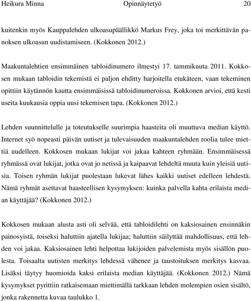 Kokkosen mukaan tabloidin tekemistä ei paljon ehditty harjoitella etukäteen, vaan tekeminen opittiin käytännön kautta ensimmäisissä tabloidinumeroissa.