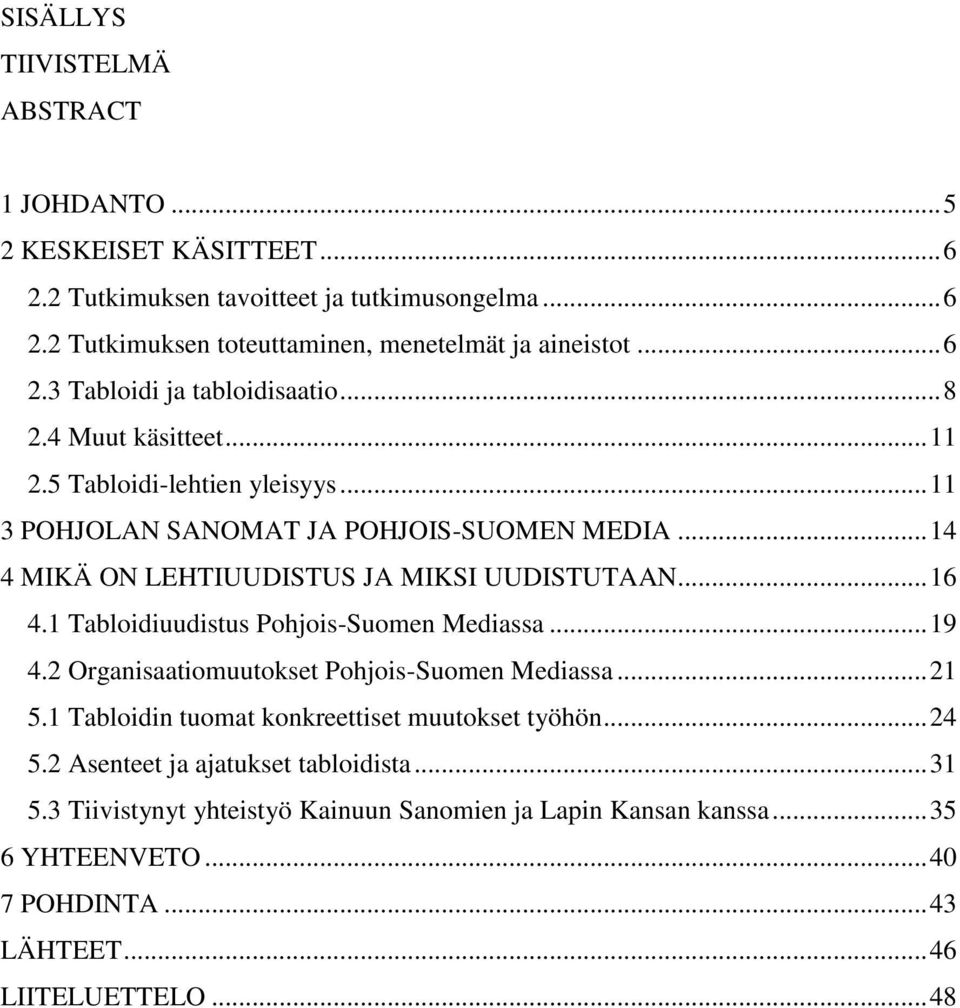 .. 14 4 MIKÄ ON LEHTIUUDISTUS JA MIKSI UUDISTUTAAN... 16 4.1 Tabloidiuudistus Pohjois-Suomen Mediassa... 19 4.2 Organisaatiomuutokset Pohjois-Suomen Mediassa... 21 5.